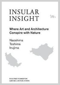 INSULAR INSIGHT――Where Arts and Architecture Conspire with Nature／島からの洞察――美術と建築が自然と共謀する場所