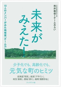 未来がみえた! ―10人のメンバーがみた地域発「チーム力」